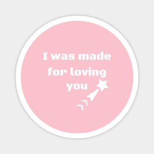 I was made for loving you Magnet